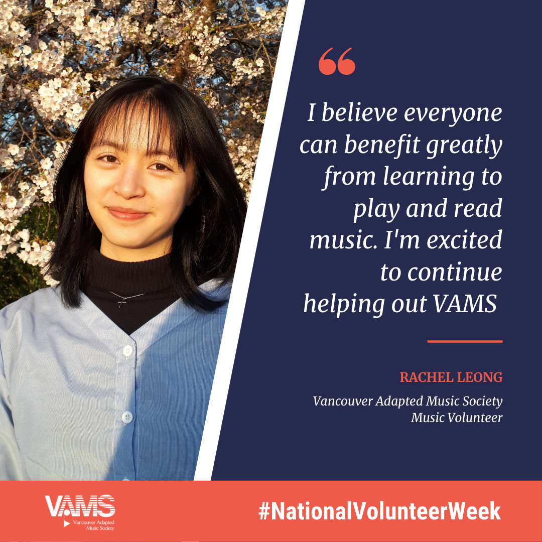 I believe everyone can benefit greatly from learning to play and read music. I'm excited to continue helping out VAMS Rachel Leong Vancouver Adapted Music Society Music Volunteer.